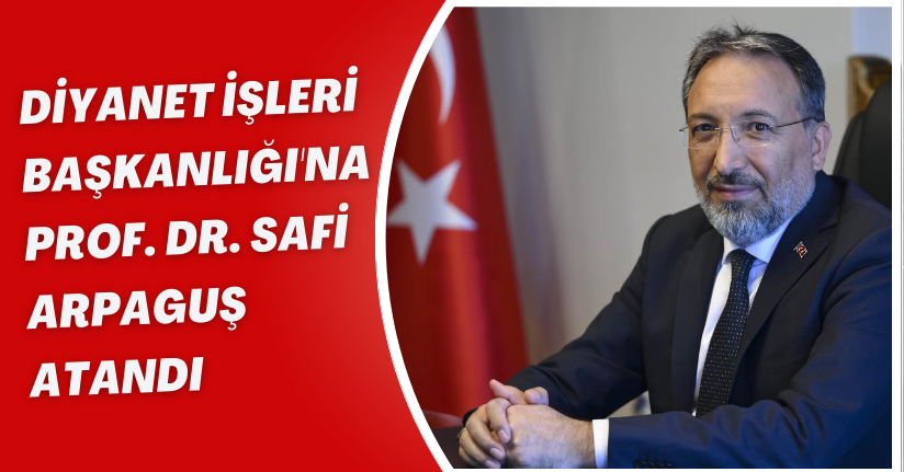 Diyanet İşleri Başkanlığı'na Prof. Dr. Safi Arpaguş atandı