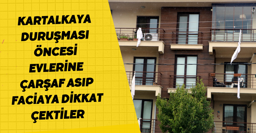 Kartalkaya duruşması öncesi, evlerine çarşaf asıp faciaya dikkat çektiler