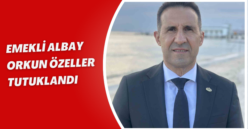 Emekli Albay Orkun Özeller tutuklandıEmekli Albay Orkun Özeller tutuklandı