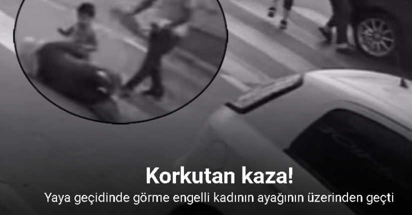 Yaya geçidinde görme engelli kadının ayağının üzerinden otomobil geçti: O anlar kamerada