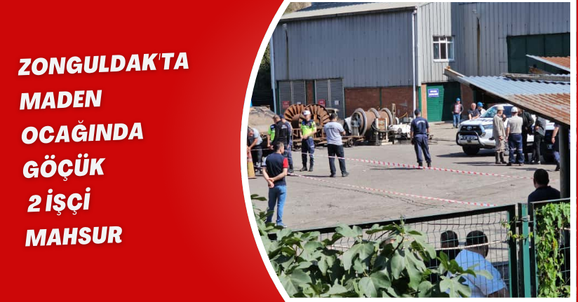 Zonguldak'ta maden ocağında göçük; 2 işçi mahsur