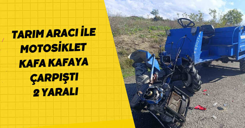 Tarım aracı ile motosiklet kafa kafaya çarpıştı: 2 yaralı