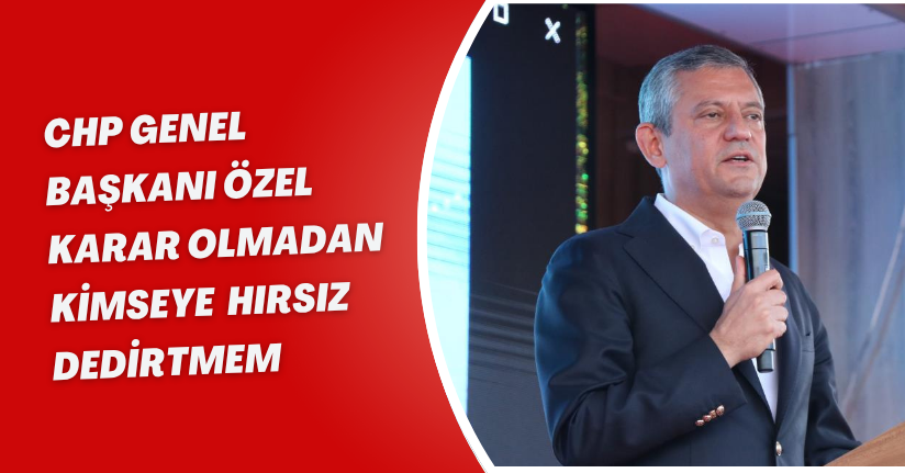 CHP Genel Başkanı Özel: 