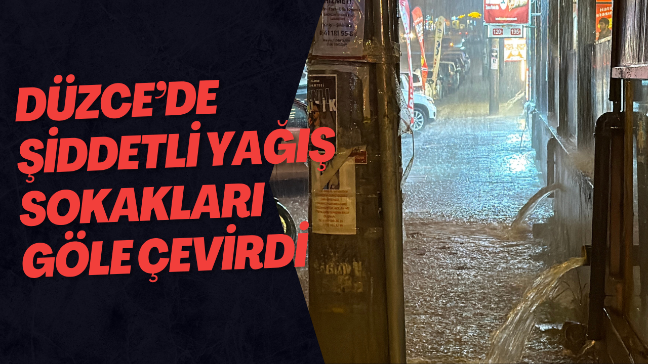 Düzce’de Şiddetli Yağış Sokakları Göle Çevirdi