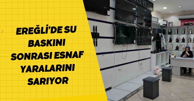 Ereğli’de su baskını sonrası esnaf yaralarını sarıyor