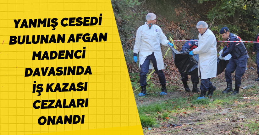 Yanmış cesedi bulunan Afgan madenci davasında 'iş kazası' cezaları onandı