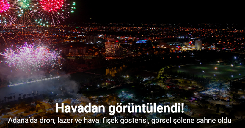 Adana’da dron, lazer ve havai fişek gösterisi, görsel şölene sahne oldu