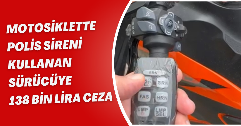 Motosiklette polis sireni kullanan sürücüye 138 bin lira ceza
