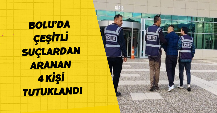 Bolu’da çeşitli suçlardan aranan 4 kişi tutuklandı