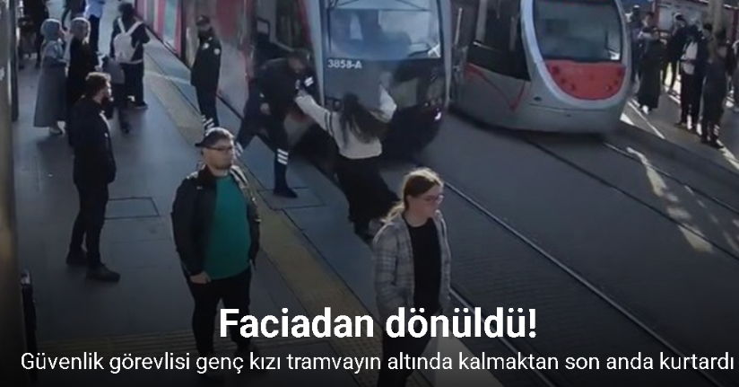 Güvenlik görevlisi genç kızı tramvayın altında kalmaktan son anda kurtardı
