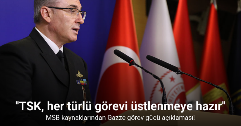 MSB kaynaklarından Gazze görev gücü açıklaması!