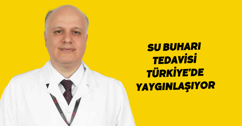 Su buharı tedavisi Türkiye’de yaygınlaşıyo