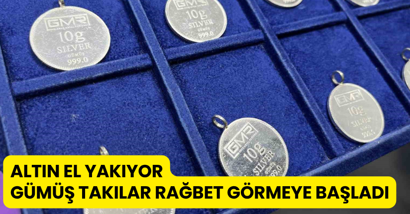 Altın el yakıyor, gümüş takılar rağbet görmeye başladı
