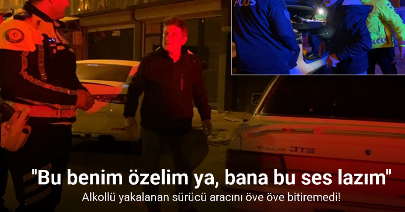 Alkollü yakalanan sürücü aracını öve öve bitiremedi