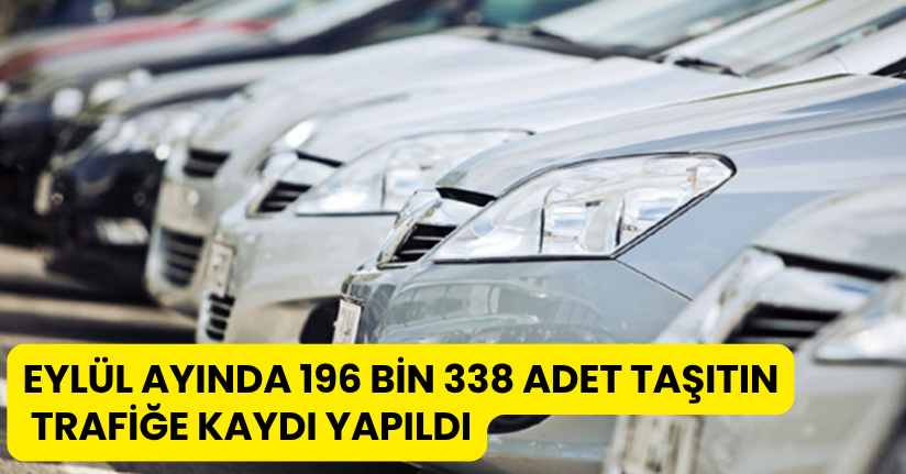 Eylül ayında 196 bin 338 adet taşıtın trafiğe kaydı yapıldı