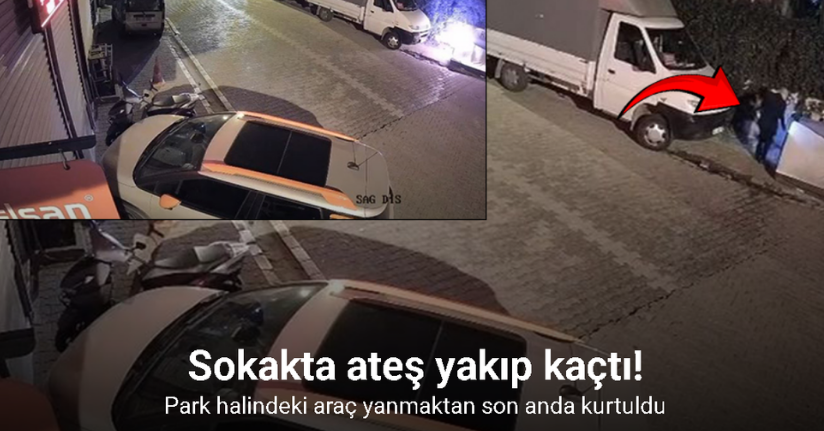 Sokakta ateş yakıp kaçtı: Park halindeki araç yanmaktan son anda kurtuldu