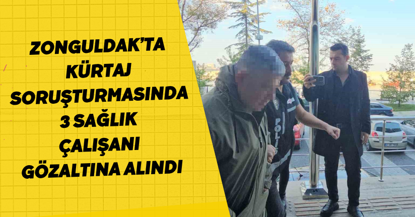 Zonguldak’ta kürtaj soruşturmasında 3 sağlık çalışanı gözaltına alındı