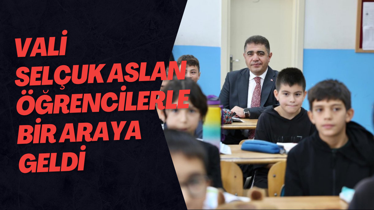Vali Selçuk Aslan Öğrencilerle Bir Araya Geldi