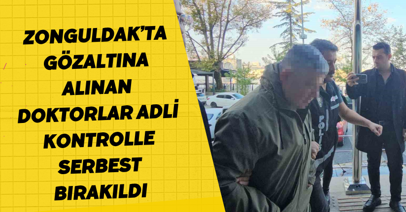 Zonguldak’ta gözaltına alınan doktorlar adli kontrolle serbest bırakıldı