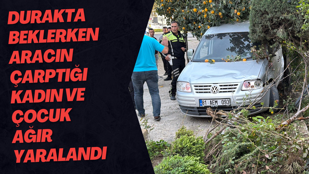 Durakta Beklerken Aracın Çarptığı Kadın Ve Çocuk Ağır Yaralandı