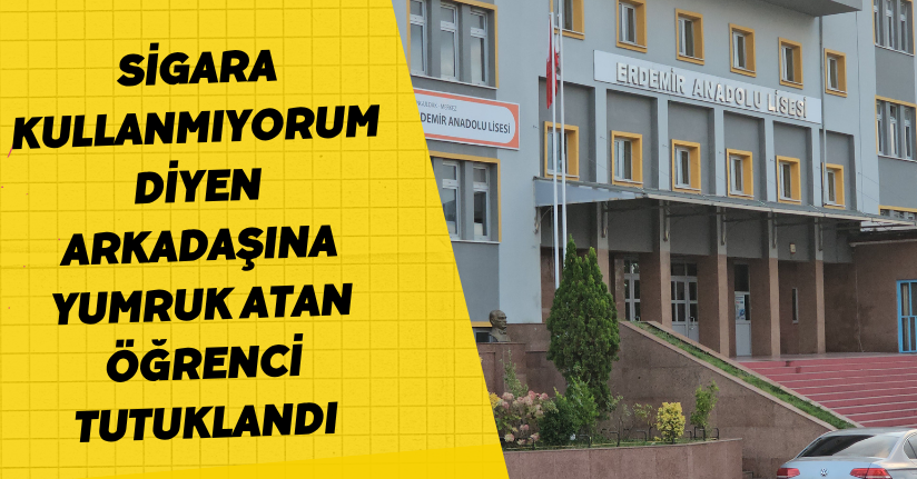  ‘Sigara kullanmıyorum’ diyen arkadaşına yumruk atan öğrenci tutuklandı