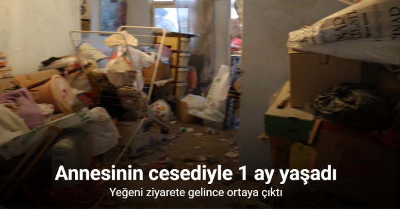 Annesinin cesediyle 1 ay yaşadı
