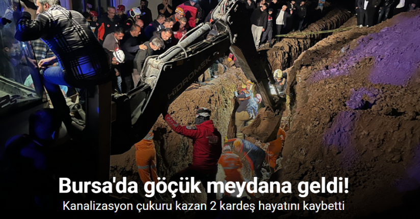 Bursa’da kanalizasyon çukuru kazarken göçük altında kalan 2 kardeş hayatını kaybetti