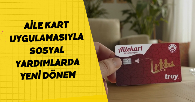 'Aile Kart' uygulamasıyla sosyal yardımlarda yeni dönem