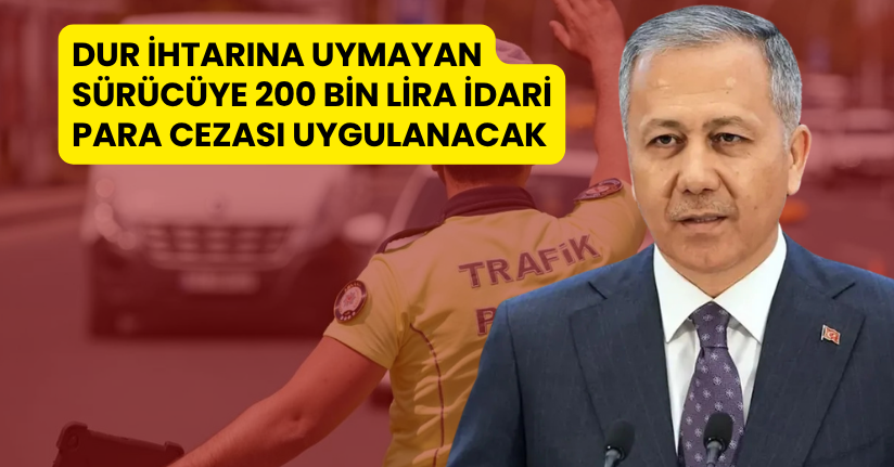 Dur ihtarına uymayan sürücüye 200 bin lira idari para cezası uygulanacak