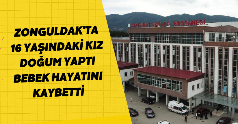 Zonguldak'ta 16 yaşındaki kız doğum yaptı, bebek hayatını kaybetti