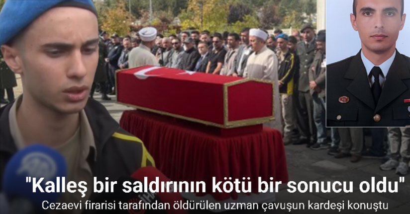 Cezaevi firarisi tarafından öldürülen uzman çavuşun kardeşi: