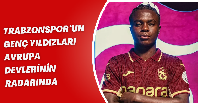 Trabzonspor'un yıldızları Avrupa'nın radarında