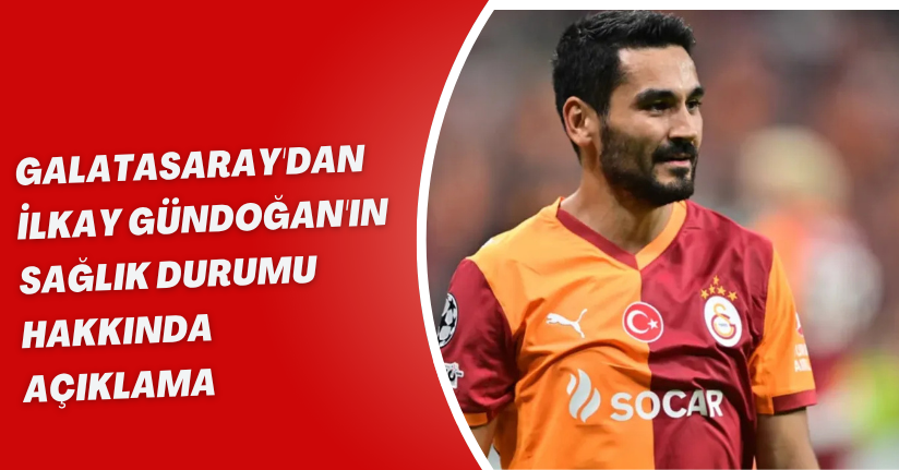 Galatasaray'dan İlkay Gündoğan'ın sağlık durumu hakkında açıklama