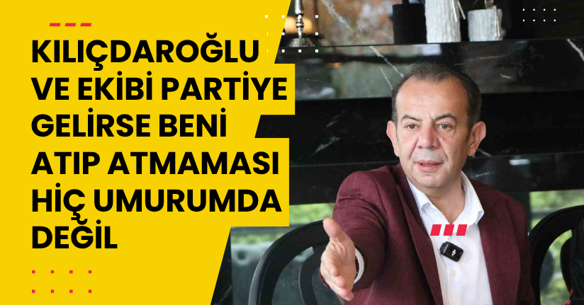Kılıçdaroğlu ve ekibi partiye gelirse beni atıp atmaması hiç umurumda değil
