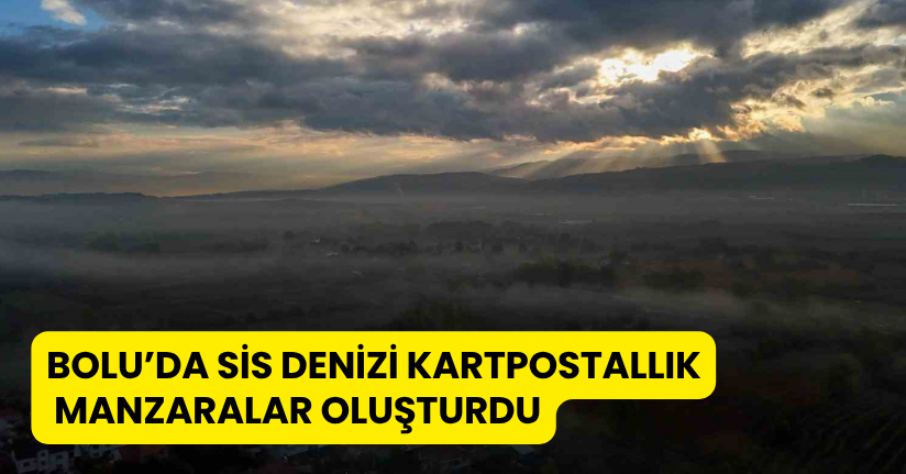 Bolu’da sis denizi kartpostallık manzaralar oluşturdu