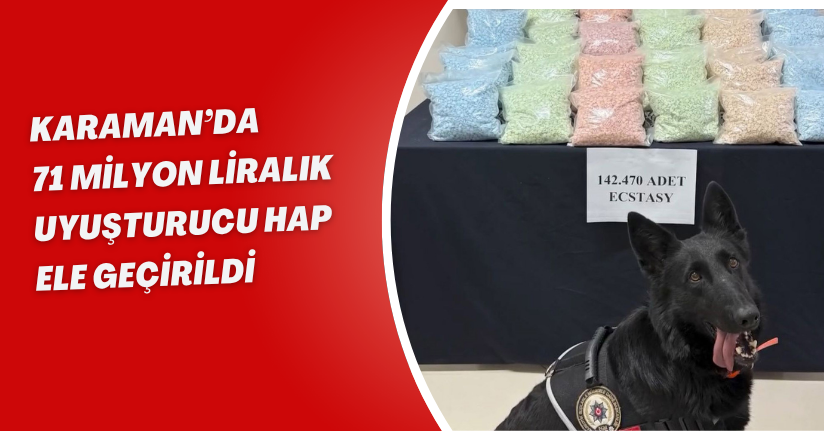 Karaman’da 71 milyon liralık uyuşturucu hap ele geçirildi