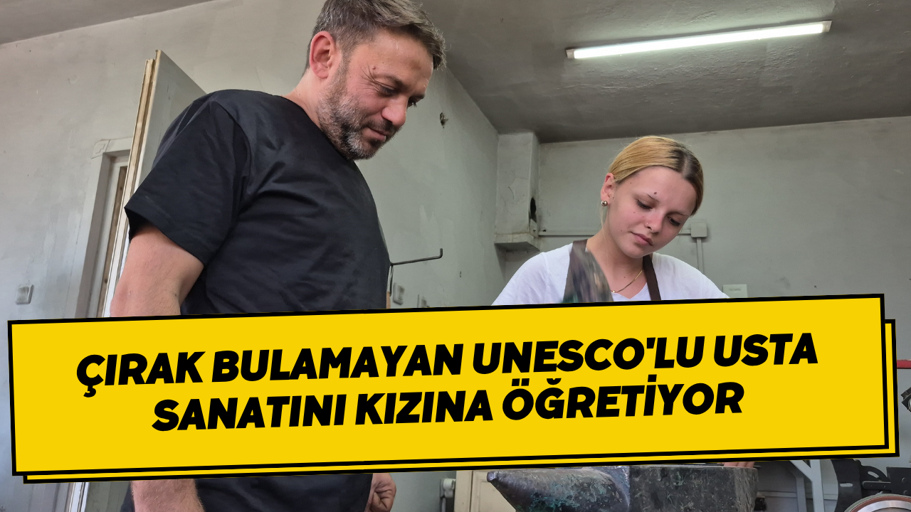 Çırak Bulamayan UNESCO'lu Usta Sanatını Kızına Öğretiyor