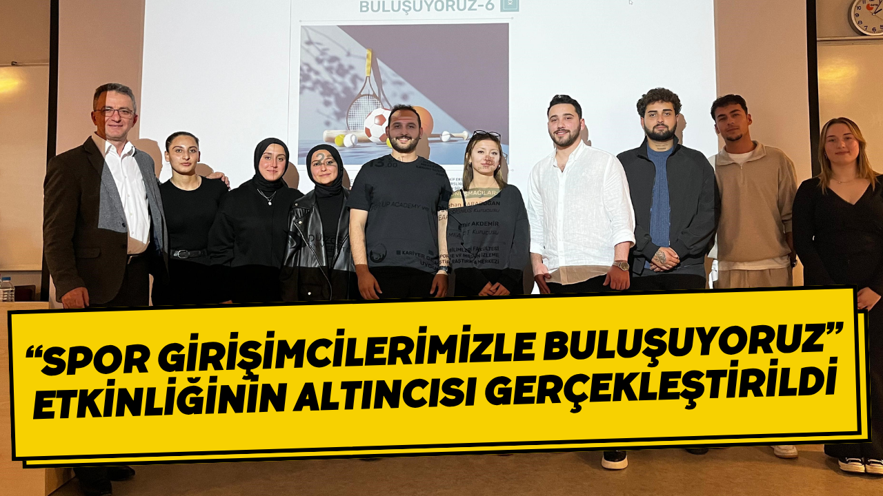 “Spor Girişimcilerimizle Buluşuyoruz” Etkinliğinin Altıncısı Gerçekleştirildi