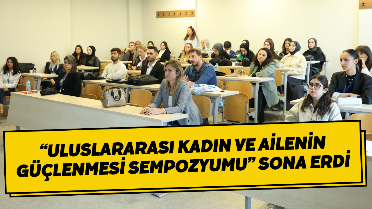 “Uluslararası Kadın ve Ailenin Güçlenmesi Sempozyumu” Sona Erdi