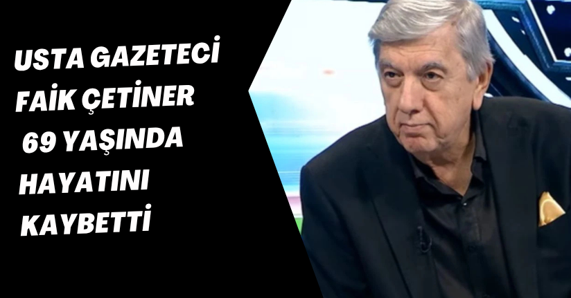 Usta gazeteci Faik Çetiner 69 yaşında hayatını kaybettiUsta gazeteci Faik Çetiner 69 yaşında hayatını kaybetti