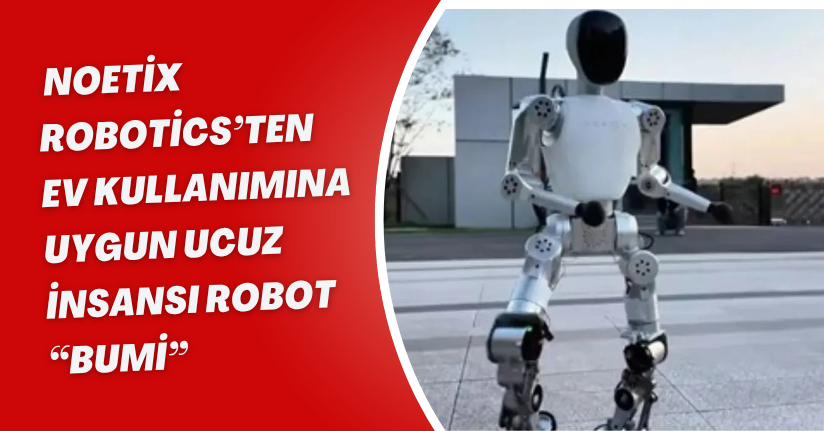 Noetix Robotics’ten Ev Kullanımına Uygun Ucuz İnsansı Robot: “Bumi”