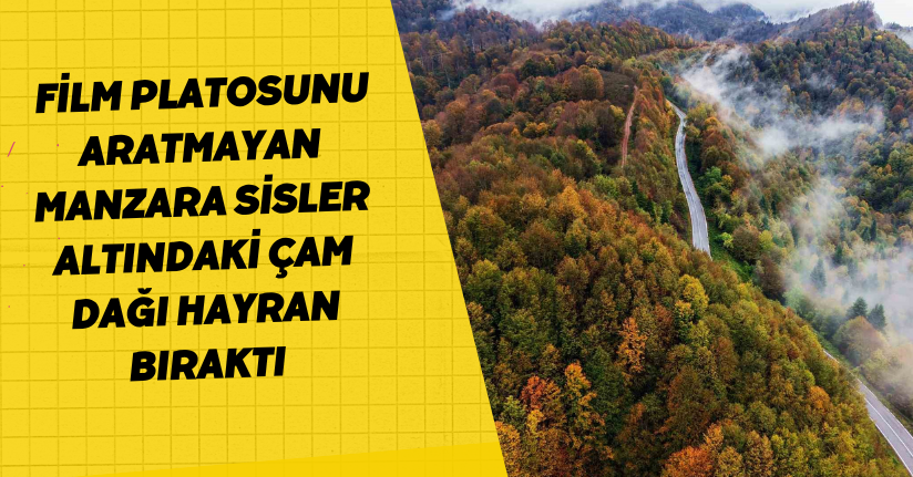 Film platosunu aratmayan manzara: Sisler altındaki Çam Dağı hayran bıraktı