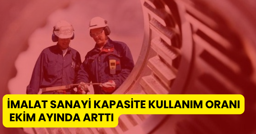 İmalat sanayi kapasite kullanım oranı Ekim ayında arttı