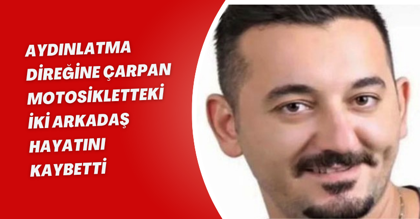 Aydınlatma direğine çarpan motosikletteki iki arkadaş hayatını kaybetti