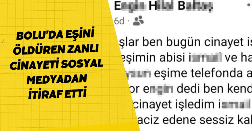 Bolu’da eşini öldüren zanlı, cinayeti sosyal medyadan itiraf etti