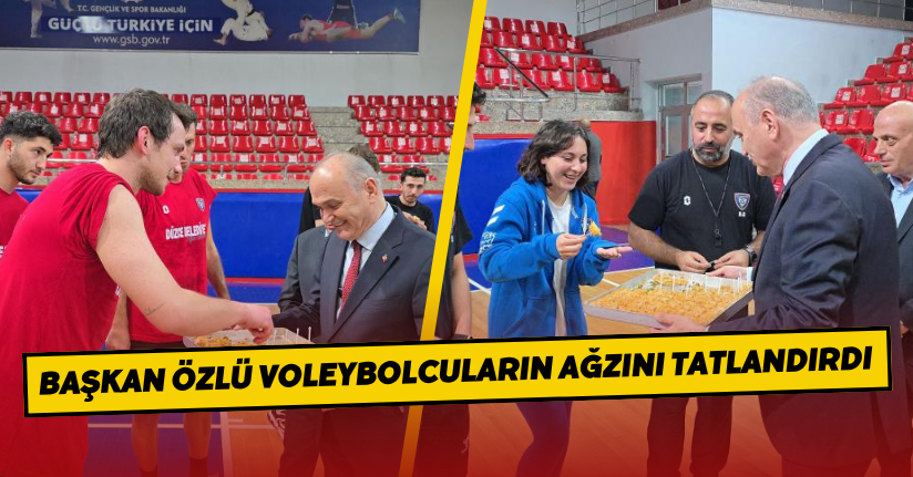 Başkan Özlü voleybolcuların ağzını tatlandırdı