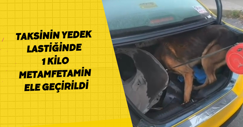 Taksinin yedek lastiğinde 1 kilo metamfetamin ele geçirildi