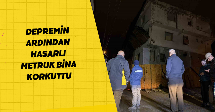 Depremin ardından hasarlı metruk bina korkuttu