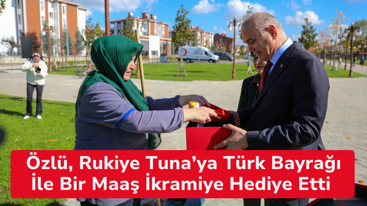 Özlü, Rukiye Tuna’ya Türk Bayrağı ve Bir Maaş İkramiye Hediye Etti 