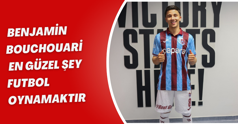 Benjamin Bouchouari: En güzel şey, futbol oynamaktır